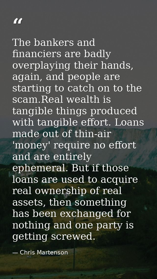 The bankers and financiers are badly overplaying their hands, again, and people are starting to catch on to the scam.Rea — Chris Martenson