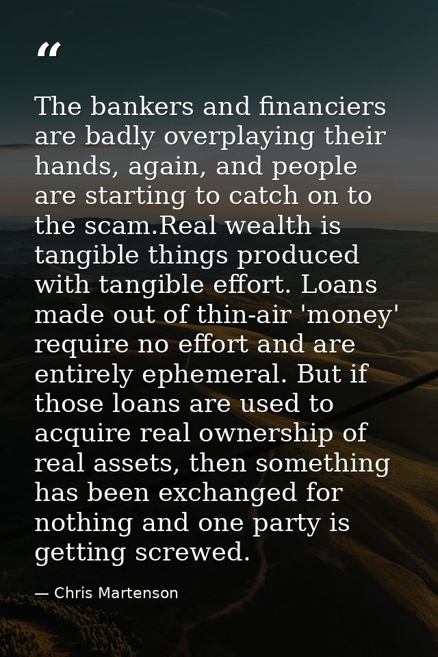 The bankers and financiers are badly overplaying their hands, again, and people are starting to catch on to the scam.Rea — Chris Martenson