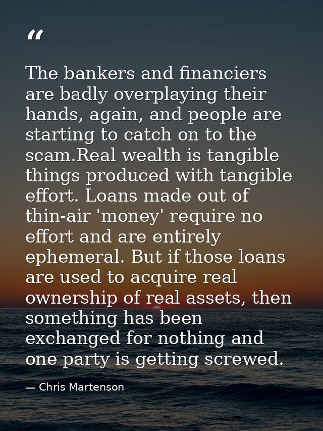 The bankers and financiers are badly overplaying their hands, again, and people are starting to catch on to the scam.Rea — Chris Martenson
