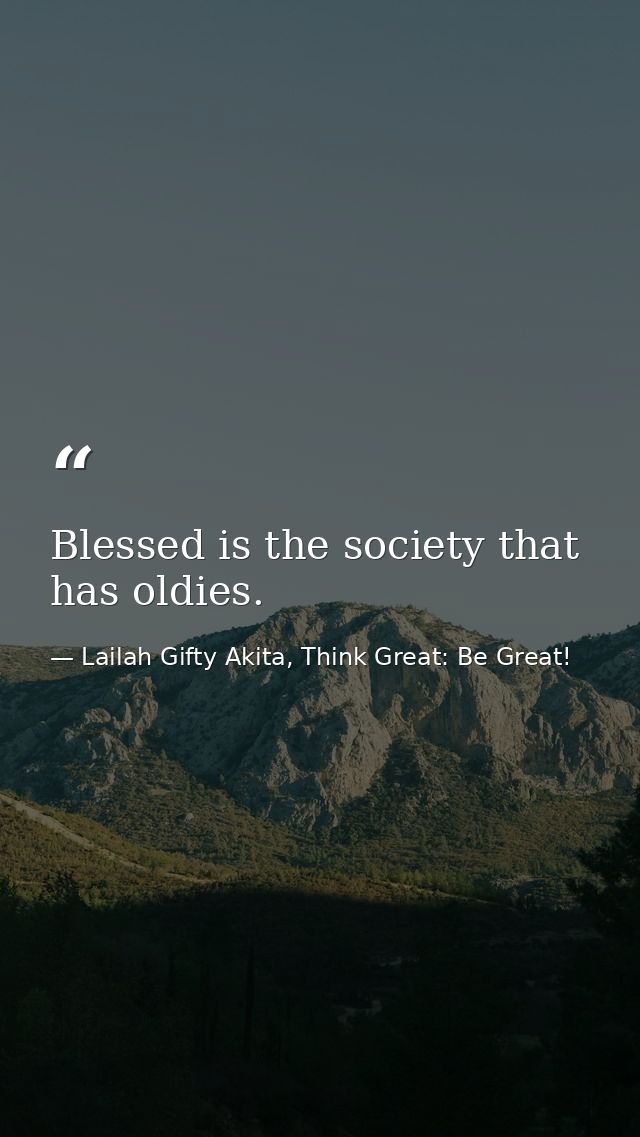 Blessed is the society that has oldies. — Lailah Gifty Akita, Think Great: Be Great!