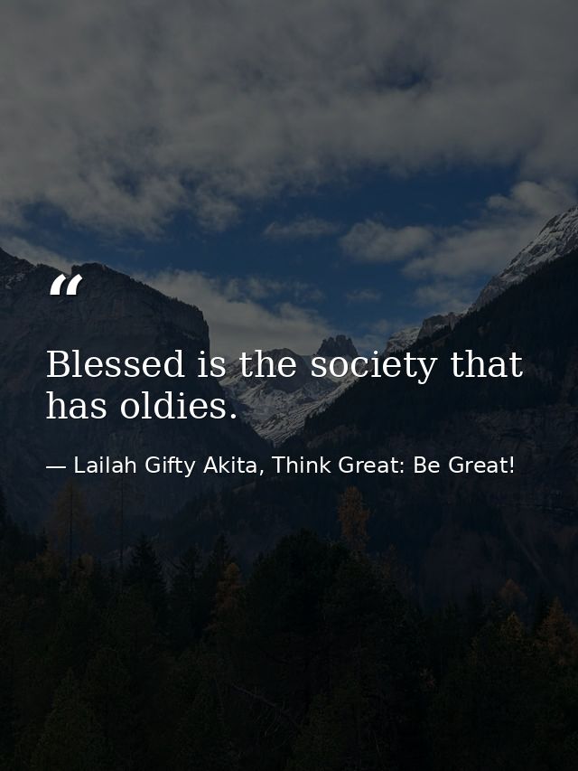 Blessed is the society that has oldies. — Lailah Gifty Akita, Think Great: Be Great!