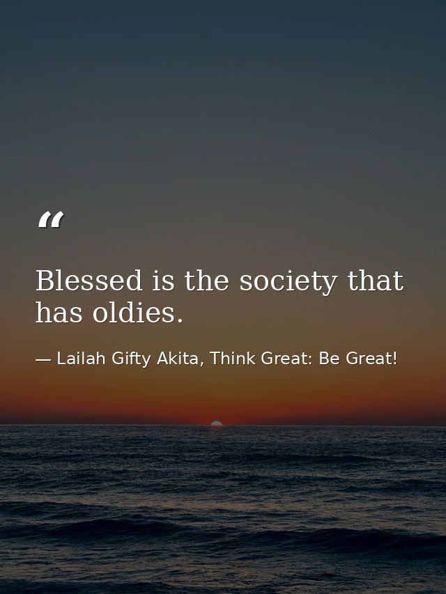 Blessed is the society that has oldies. — Lailah Gifty Akita, Think Great: Be Great!