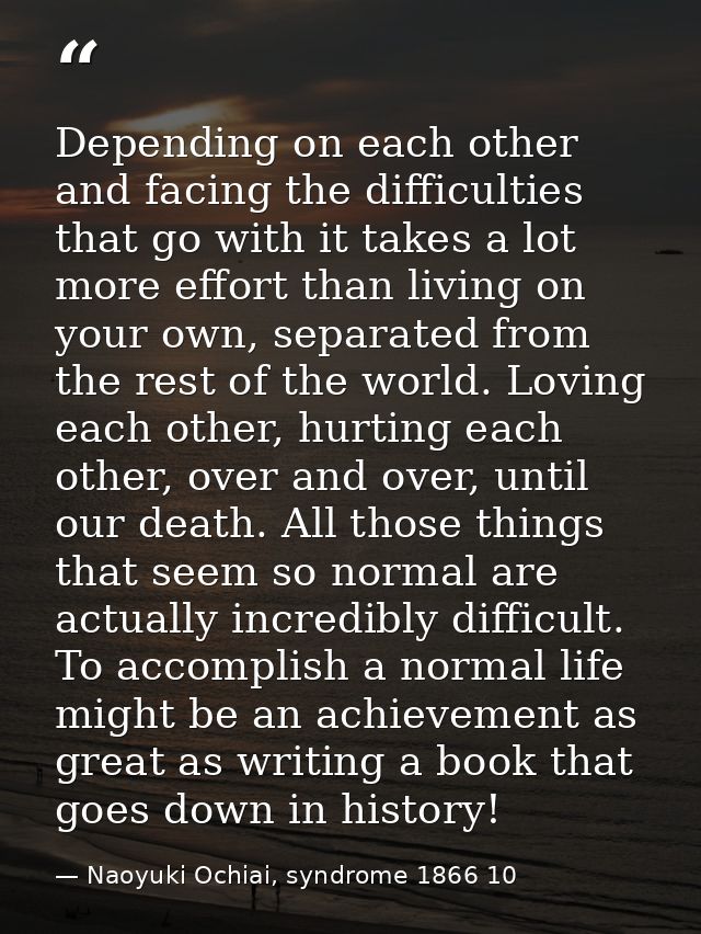 Depending on each other and facing the difficulties that go with it takes a lot more effort than living on your own, sep — Naoyuki Ochiai, syndrome 1866 10