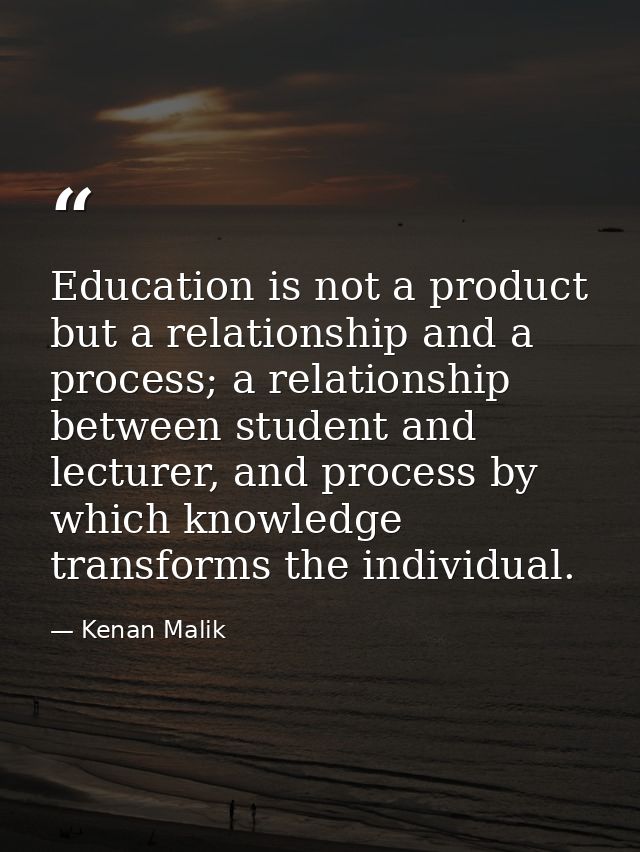 Education is not a product but a relationship and a process; a relationship between student and lecturer, and process by — Kenan Malik