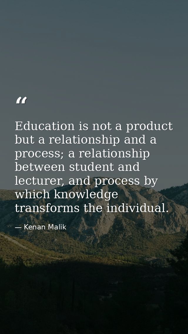 Education is not a product but a relationship and a process; a relationship between student and lecturer, and process by — Kenan Malik