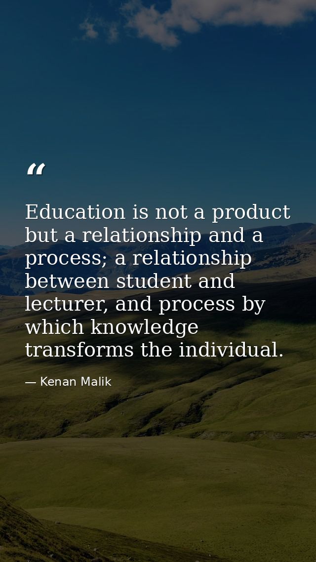Education is not a product but a relationship and a process; a relationship between student and lecturer, and process by — Kenan Malik