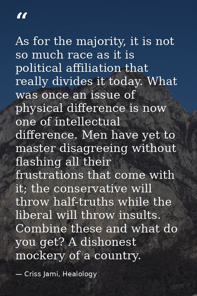 As for the majority, it is not so much race as it is political affiliation that really divides it today. What was once a — Criss Jami, Healology