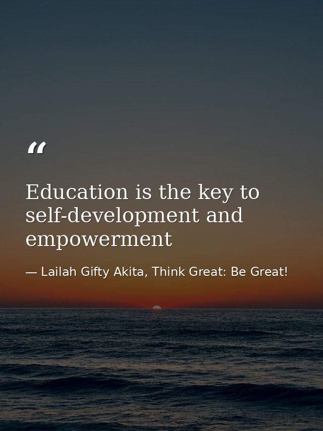Education is the key to self-development and empowerment — Lailah Gifty Akita, Think Great: Be Great!