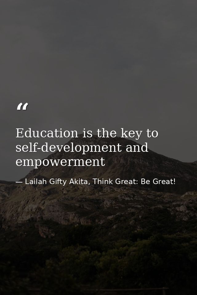 Education is the key to self-development and empowerment — Lailah Gifty Akita, Think Great: Be Great!