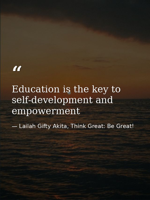 Education is the key to self-development and empowerment — Lailah Gifty Akita, Think Great: Be Great!