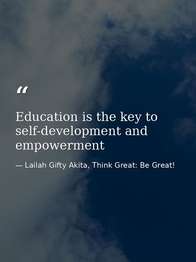 Education is the key to self-development and empowerment — Lailah Gifty Akita, Think Great: Be Great!