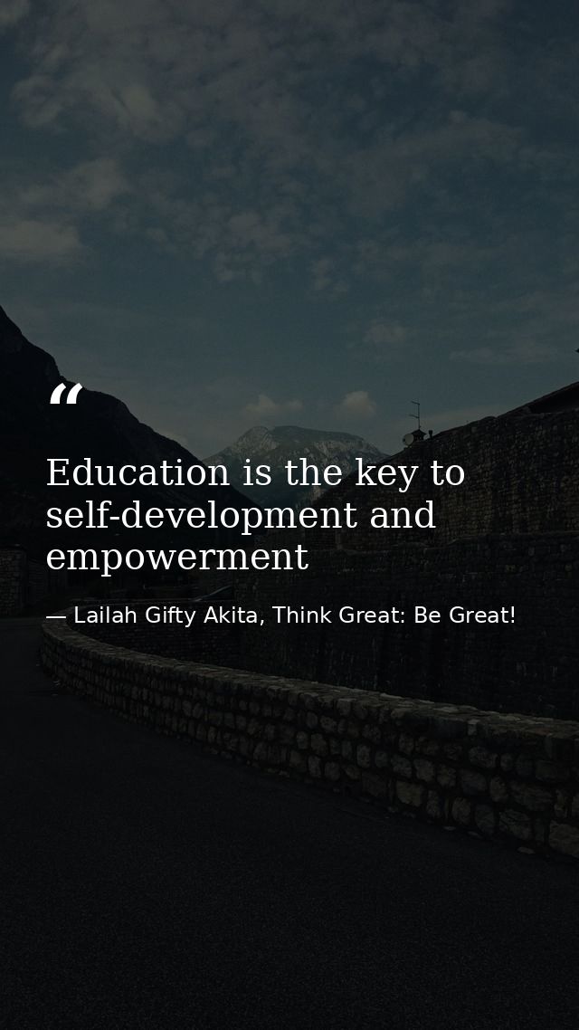 Education is the key to self-development and empowerment — Lailah Gifty Akita, Think Great: Be Great!