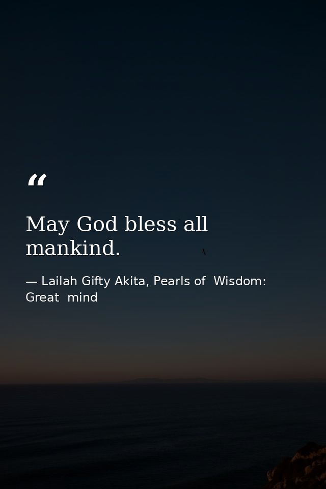 May God bless all mankind. — Lailah Gifty Akita, Pearls of  Wisdom: Great  mind