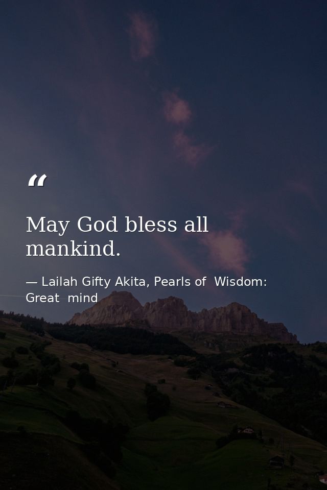 May God bless all mankind. — Lailah Gifty Akita, Pearls of  Wisdom: Great  mind