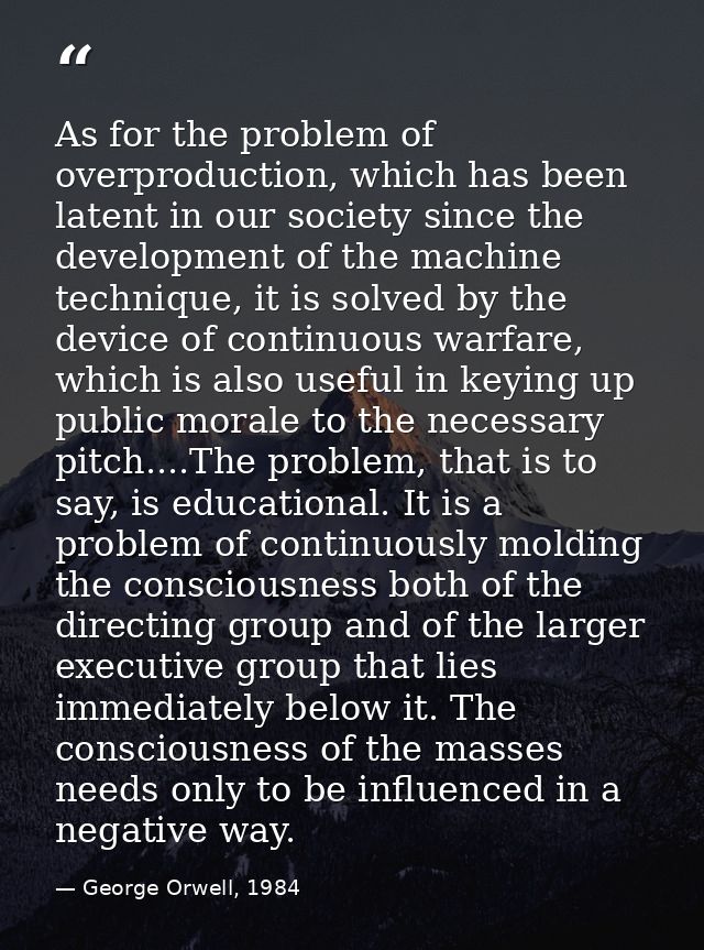 As for the problem of overproduction, which has been latent in our society since the development of the machine techniqu — George Orwell, 1984