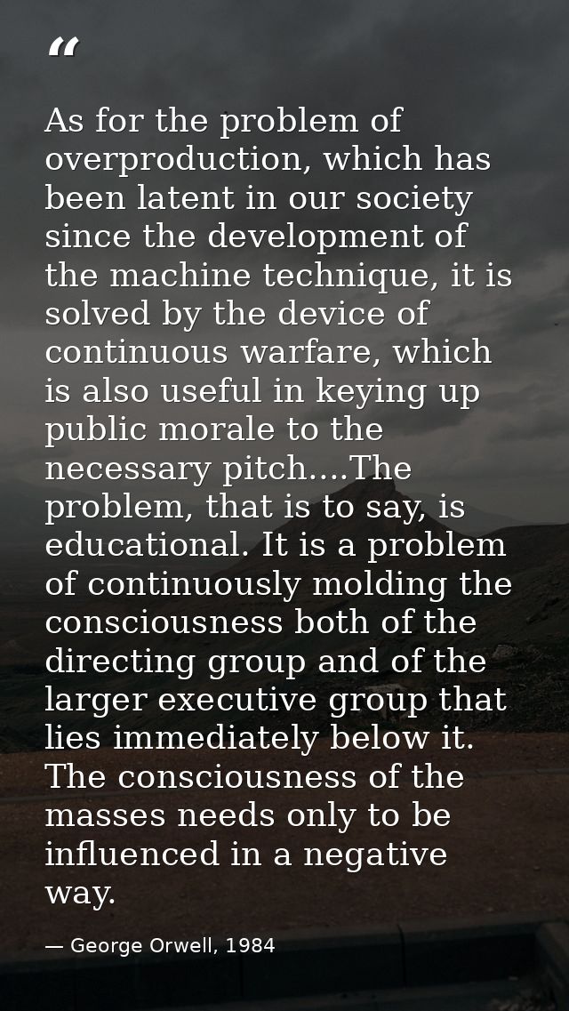 As for the problem of overproduction, which has been latent in our society since the development of the machine techniqu — George Orwell, 1984