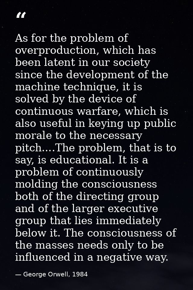 As for the problem of overproduction, which has been latent in our society since the development of the machine techniqu — George Orwell, 1984