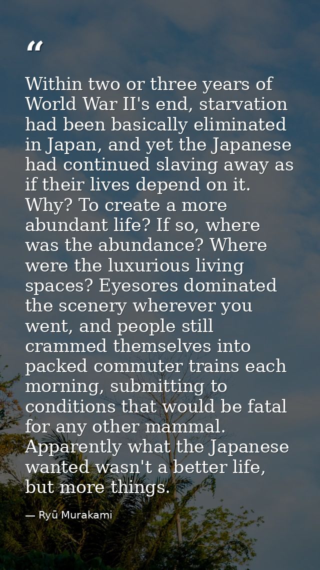 Within two or three years of World War II's end, starvation had been basically eliminated in Japan, and yet the Japanese — Ryū Murakami
