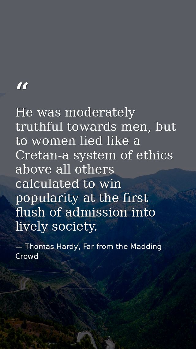 He was moderately truthful towards men, but to women lied like a Cretan-a system of ethics above all others calculated t — Thomas Hardy, Far from the Madding Crowd