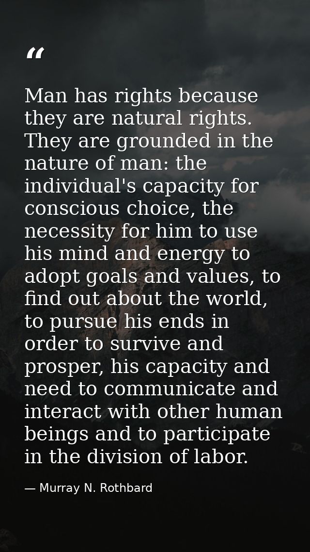 Man has rights because they are natural rights. They are grounded in the nature of man: the individual's capacity for co — Murray N. Rothbard