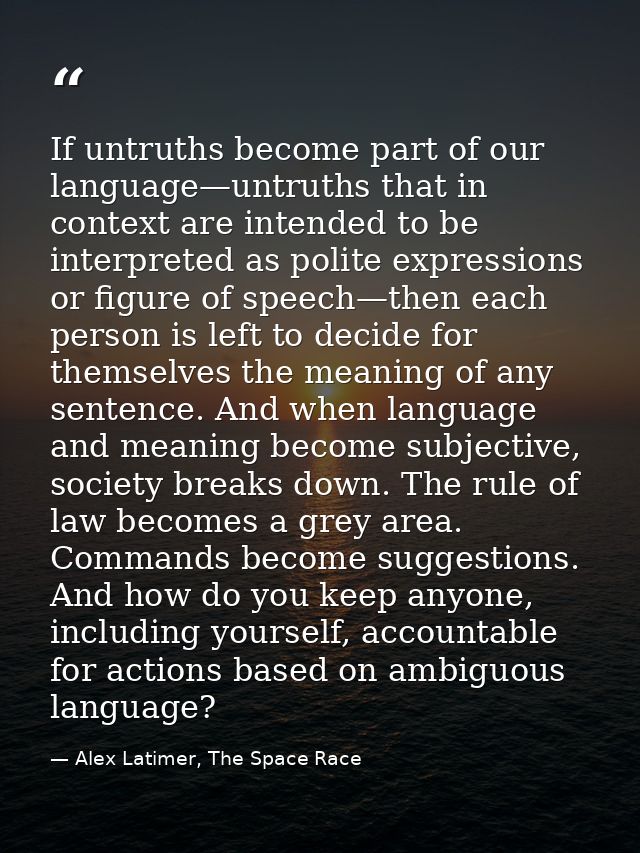 If untruths become part of our language—untruths that in context are intended to be interpreted as polite expressions or — Alex Latimer, The Space Race