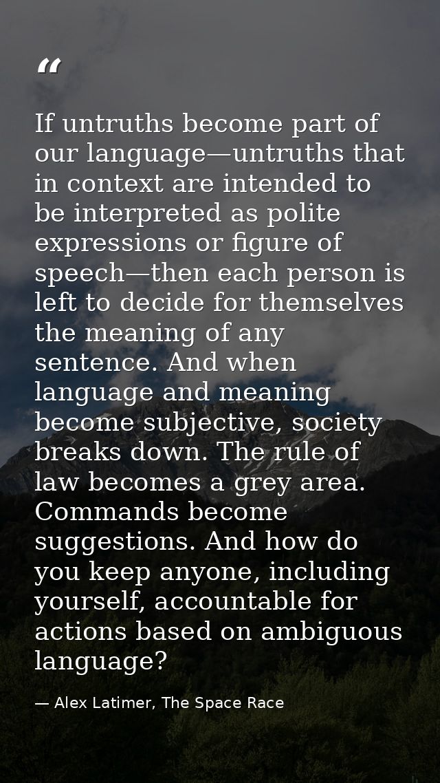 If untruths become part of our language—untruths that in context are intended to be interpreted as polite expressions or — Alex Latimer, The Space Race