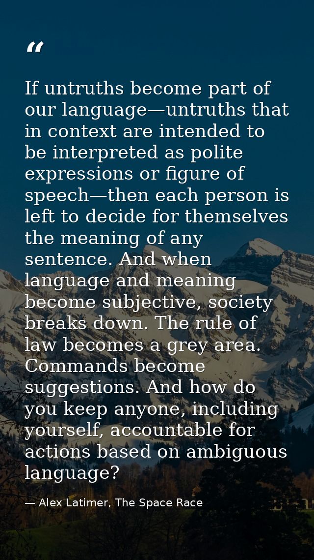 If untruths become part of our language—untruths that in context are intended to be interpreted as polite expressions or — Alex Latimer, The Space Race