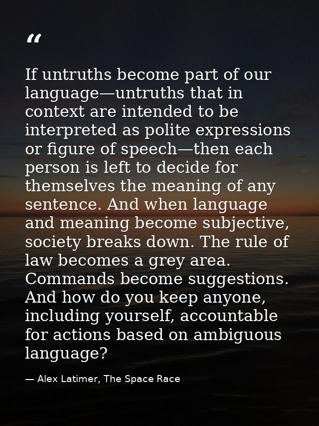 If untruths become part of our language—untruths that in context are intended to be interpreted as polite expressions or — Alex Latimer, The Space Race