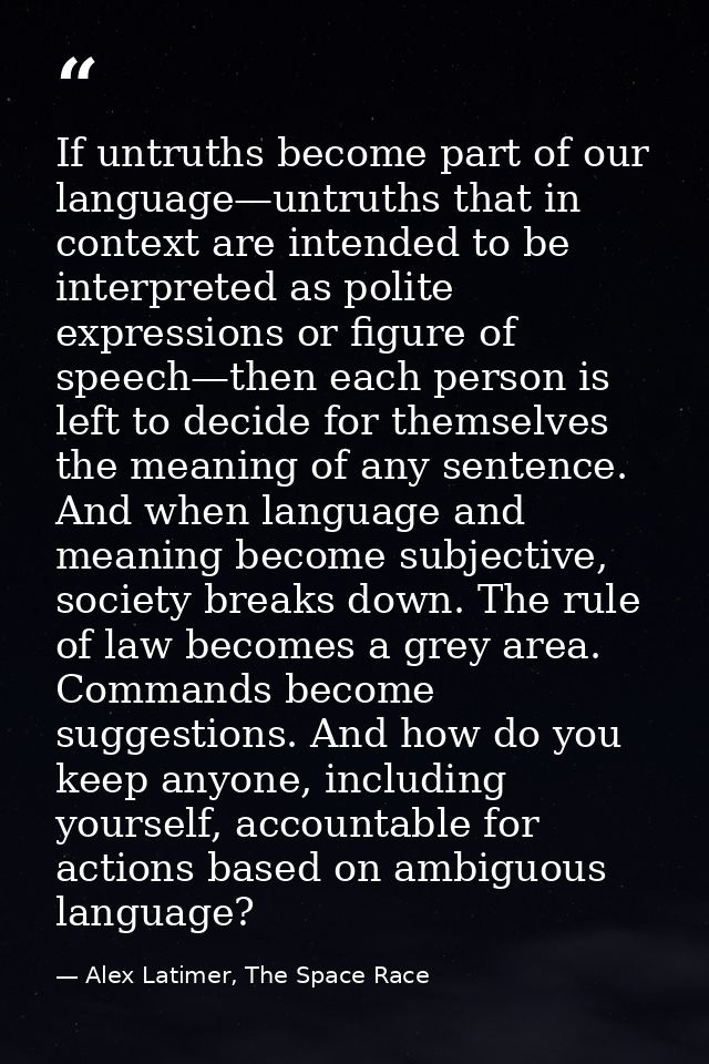 If untruths become part of our language—untruths that in context are intended to be interpreted as polite expressions or — Alex Latimer, The Space Race