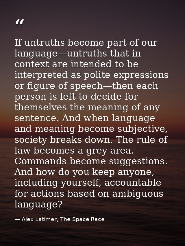 If untruths become part of our language—untruths that in context are intended to be interpreted as polite expressions or — Alex Latimer, The Space Race