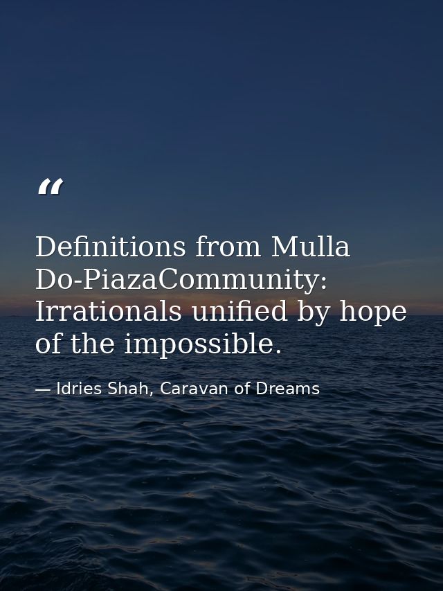 Definitions from Mulla Do-PiazaCommunity: Irrationals unified by hope of the impossible. — Idries Shah, Caravan of Dreams