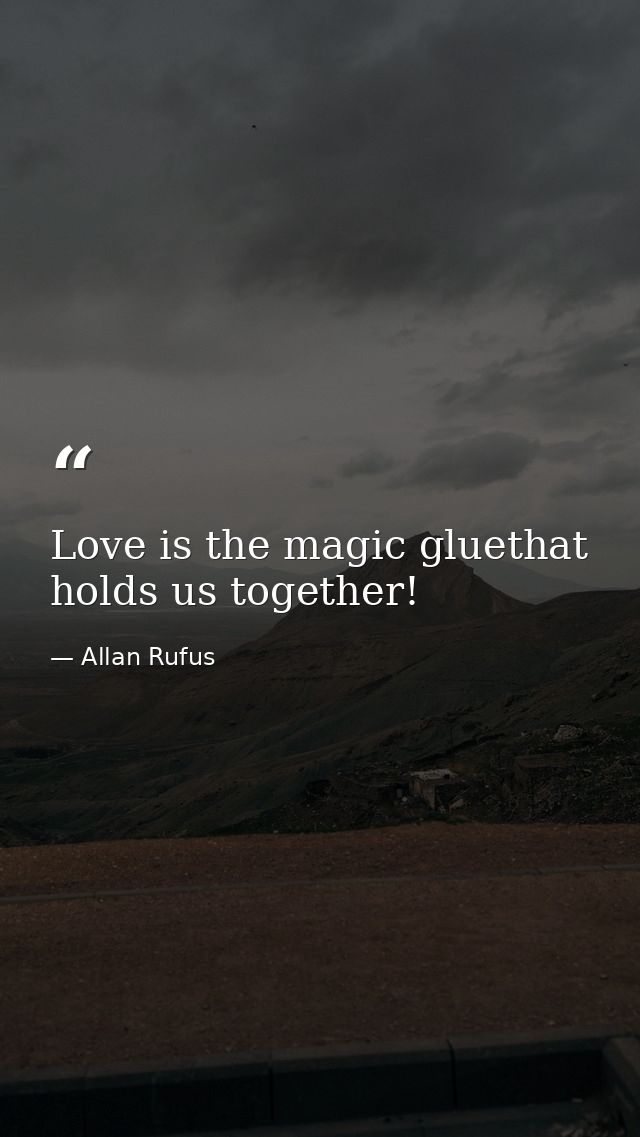 Love is the magic gluethat holds us together! — Allan Rufus