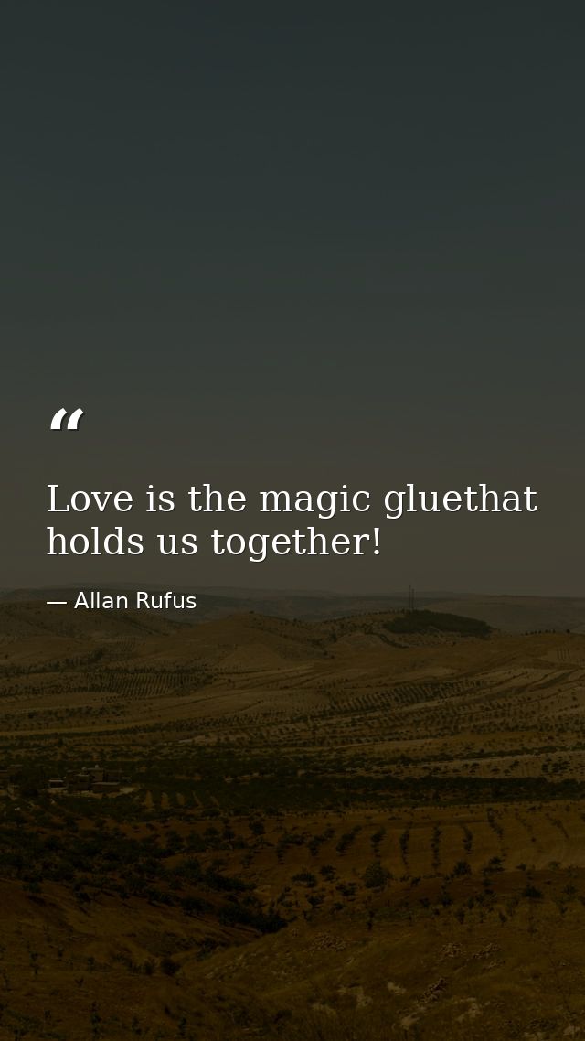 Love is the magic gluethat holds us together! — Allan Rufus