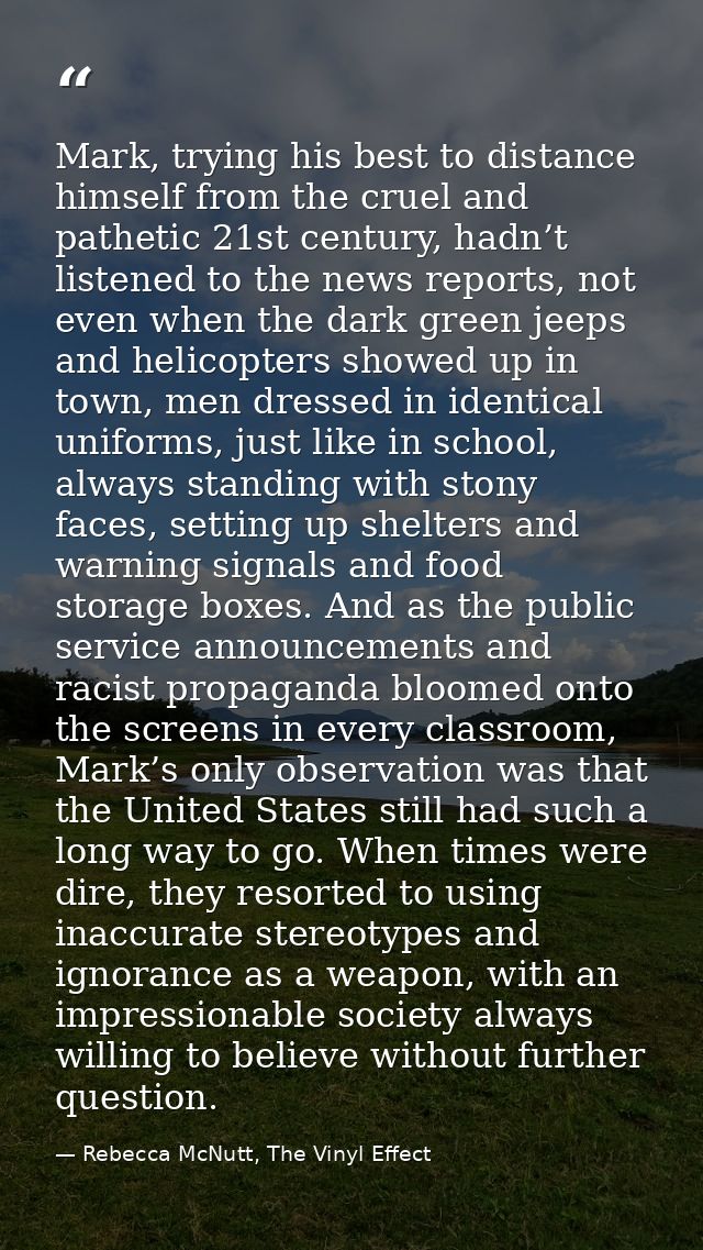 Mark, trying his best to distance himself from the cruel and pathetic 21st century, hadn’t listened to the news reports, — Rebecca McNutt, The Vinyl Effect