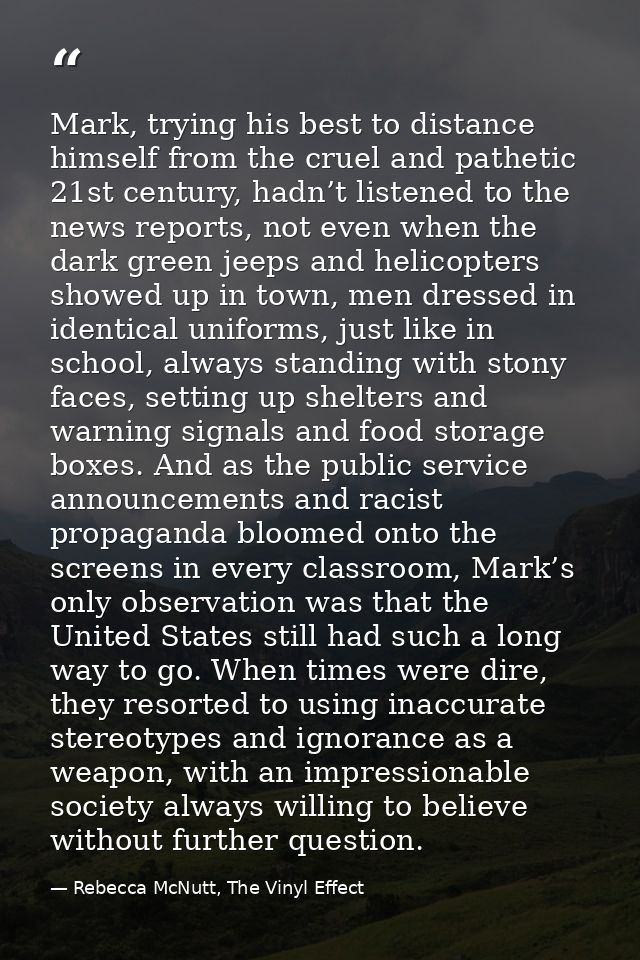 Mark, trying his best to distance himself from the cruel and pathetic 21st century, hadn’t listened to the news reports, — Rebecca McNutt, The Vinyl Effect