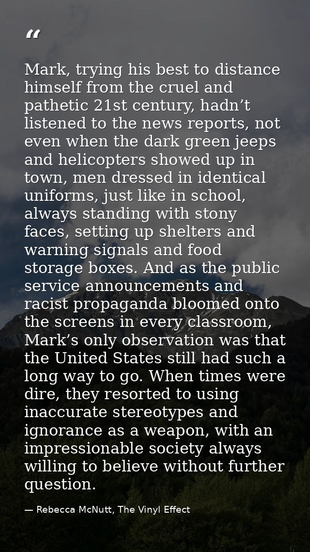 Mark, trying his best to distance himself from the cruel and pathetic 21st century, hadn’t listened to the news reports, — Rebecca McNutt, The Vinyl Effect