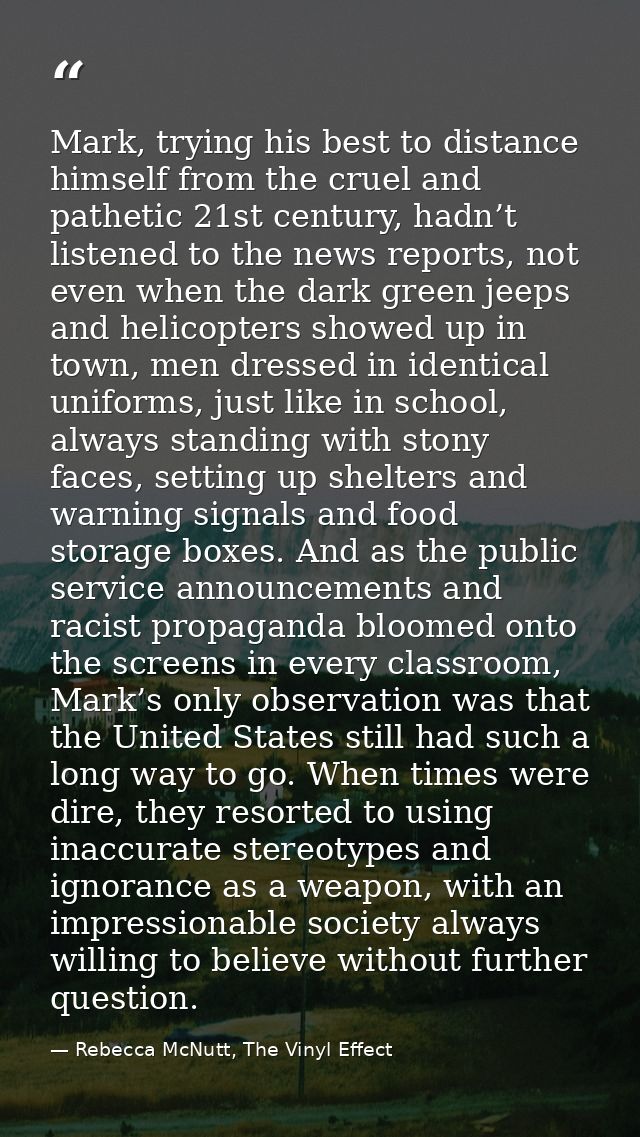 Mark, trying his best to distance himself from the cruel and pathetic 21st century, hadn’t listened to the news reports, — Rebecca McNutt, The Vinyl Effect