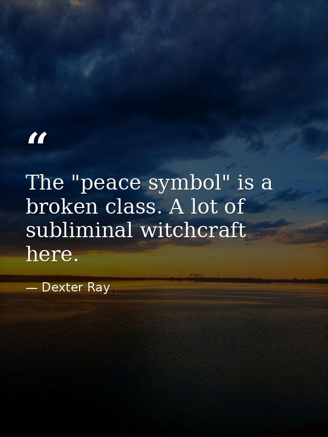 The "peace symbol" is a broken class. A lot of subliminal witchcraft here. — Dexter Ray