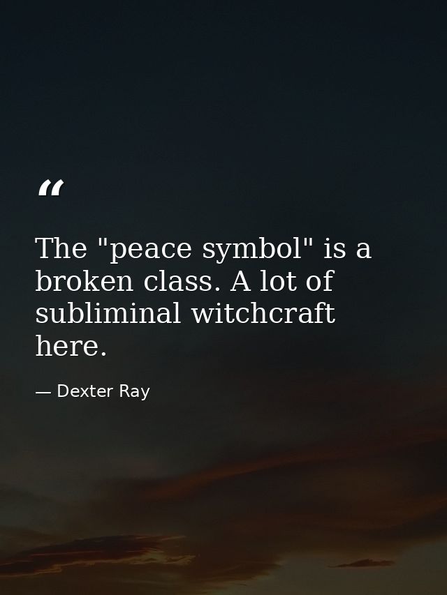 The "peace symbol" is a broken class. A lot of subliminal witchcraft here. — Dexter Ray