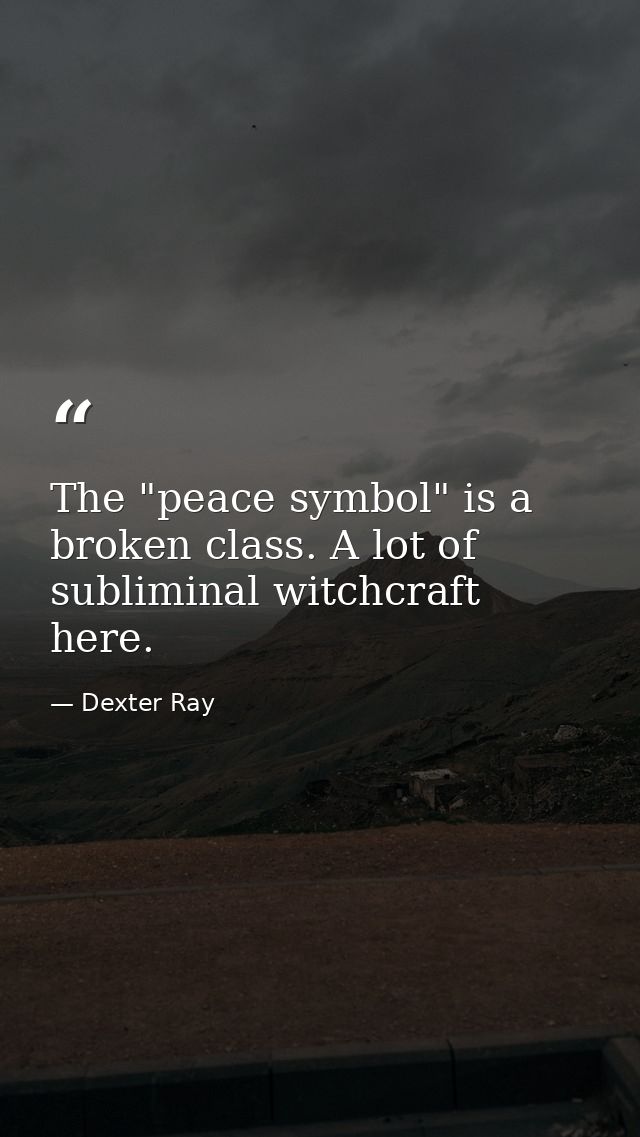 The "peace symbol" is a broken class. A lot of subliminal witchcraft here. — Dexter Ray