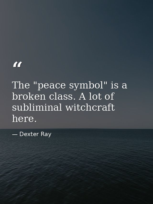 The "peace symbol" is a broken class. A lot of subliminal witchcraft here. — Dexter Ray