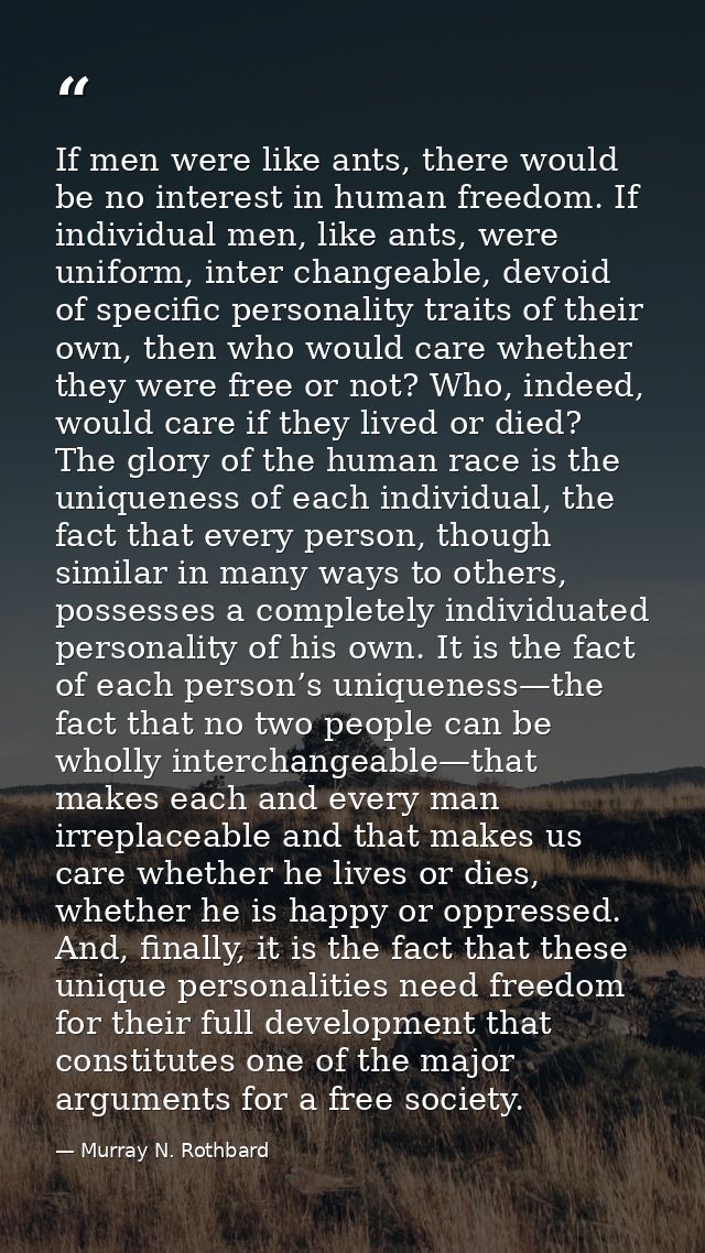 If men were like ants, there would be no interest in human freedom. If individual men, like ants, were uniform, inter ch — Murray N. Rothbard