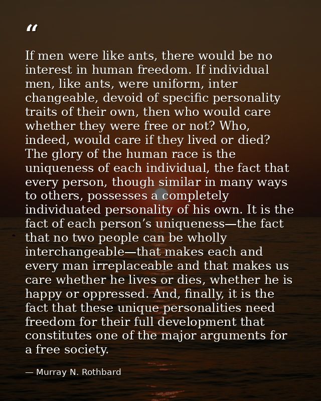 If men were like ants, there would be no interest in human freedom. If individual men, like ants, were uniform, inter ch — Murray N. Rothbard