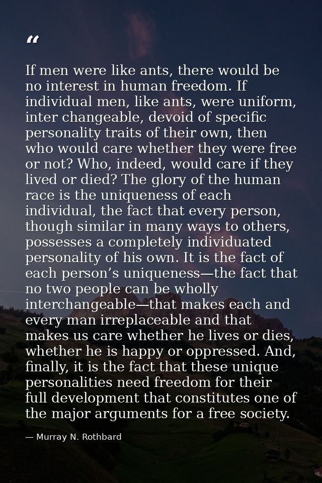 If men were like ants, there would be no interest in human freedom. If individual men, like ants, were uniform, inter ch — Murray N. Rothbard