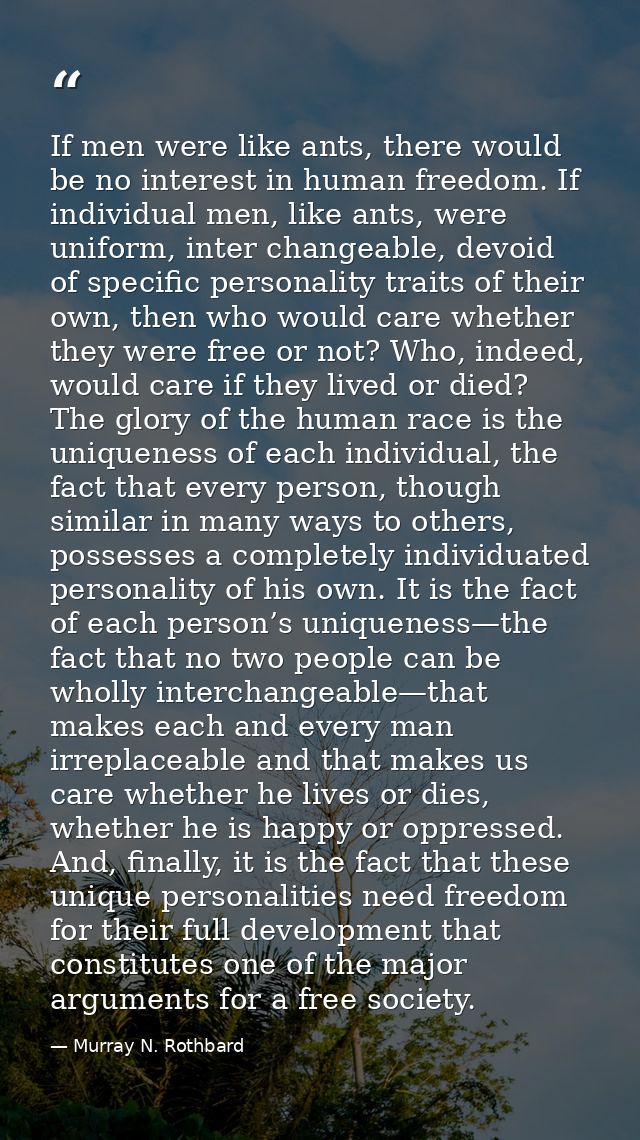 If men were like ants, there would be no interest in human freedom. If individual men, like ants, were uniform, inter ch — Murray N. Rothbard