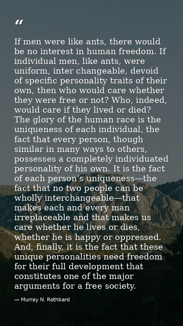 If men were like ants, there would be no interest in human freedom. If individual men, like ants, were uniform, inter ch — Murray N. Rothbard