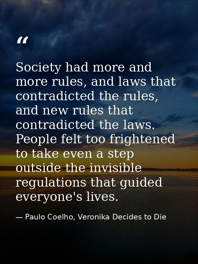 Society had more and more rules, and laws that contradicted the rules, and new rules that contradicted the laws. People  — Paulo Coelho, Veronika Decides to Die