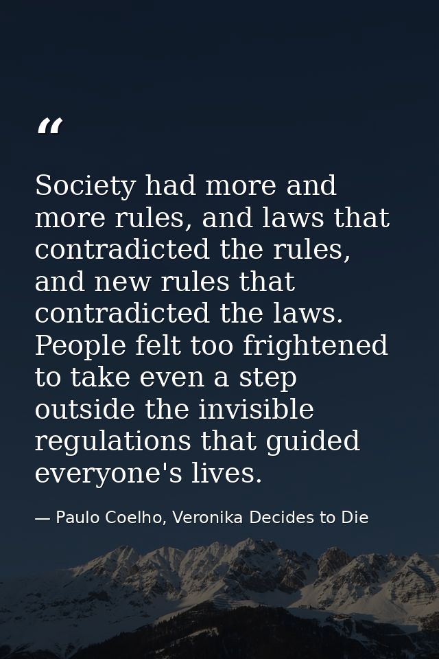 Society had more and more rules, and laws that contradicted the rules, and new rules that contradicted the laws. People  — Paulo Coelho, Veronika Decides to Die