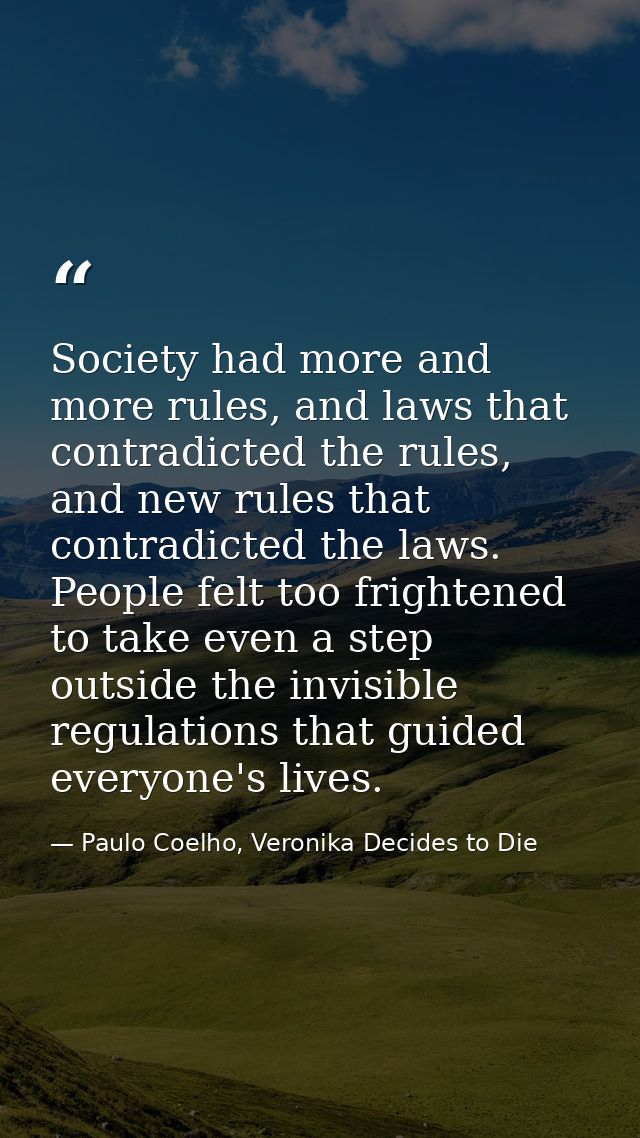 Society had more and more rules, and laws that contradicted the rules, and new rules that contradicted the laws. People  — Paulo Coelho, Veronika Decides to Die