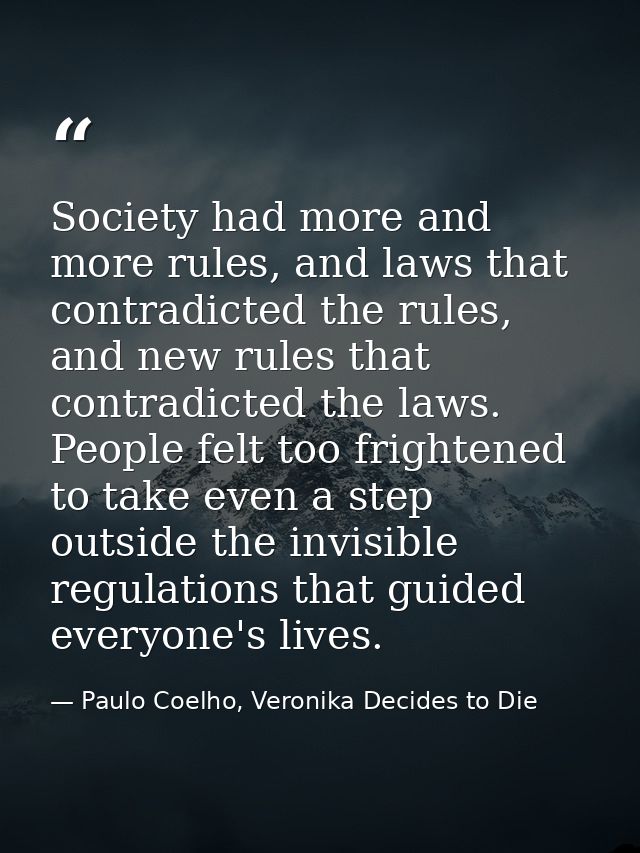 Society had more and more rules, and laws that contradicted the rules, and new rules that contradicted the laws. People  — Paulo Coelho, Veronika Decides to Die
